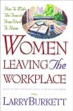 Burkett, Larry: Women Leaving the Workplace: How to Make the Transition from Work to Home Burkett, Larry: Women Leaving the Workplace: How to Make the Transition from Work to Home
