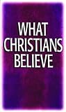 Moody Press Editors: What Christians Believe Moody Press Editors: What Christians Believe
