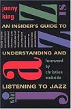 King, Jonny: What Jazz Is: An Insider's Guide to Understanding and Listening to Jazz King, Jonny: What Jazz Is: An Insider's Guide to Understanding and Listening to Jazz