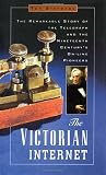 Standage, Tom: The Victorian Internet: The Remarkable Story of the Telegraph and the Nineteenth Century's On-Line Pioneers Standage, Tom: The Victorian Internet: The Remarkable Story of the Telegraph and the Nineteenth Century's On-Line Pioneers