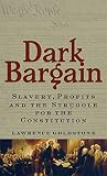Goldstone, Lawrence: Dark Bargain: Slavery, Profits And the Struggle for the Constitution