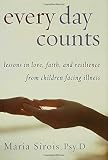 Sirois, Maria: Every Day Counts: Lessons in Love, Faith, And Resilience from Children Facing Illness
