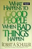 Schuller, Robert A: What Happens to Good People When Bad Things Happen
