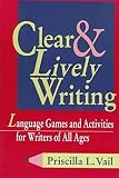 Vail, Priscilla L.: Clear and Lively Writing: Language Games and Activities for Writers of All Ages