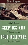 Raymo, Chet: Skeptics and True Believers: The Exhilarating Connection Between Science and Religion Raymo, Chet: Skeptics and True Believers: The Exhilarating Connection Between Science and Religion