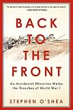 O'Shea, Stephen: Back to the Front: An Accidental Historian Walks the Trenches of World War I O'Shea, Stephen: Back to the Front: An Accidental Historian Walks the Trenches of World War I
