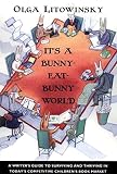 Litowinsky, Olga: It's a Bunny-Eat-Bunny World: A Writer's Guide to Surviving and Thriving in Today's Competitive Children's Book Market