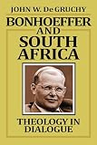 De Gruchy, John W.: Bonhoeffer and South Africa: Theology in Dialogue