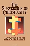 Ellul, Jacques: The Subversion of Christianity Ellul, Jacques: The Subversion of Christianity