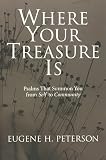 Peterson, Eugene H.: Where Your Treasure Is: Psalms That Summon You from Self to Community