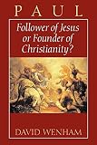 Wenham, David: Paul: Follower of Jesus or Founder of Christianity? Wenham, David: Paul: Follower of Jesus or Founder of Christianity?