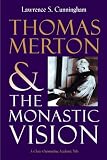 Cunningham, Lawrence S.: Thomas Merton and the Monastic Vision Cunningham, Lawrence S.: Thomas Merton and the Monastic Vision