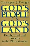 Wright, Christopher: God's People in God's Land: Family, Land, and Property in the Old Testament Wright, Christopher: God's People in God's Land: Family, Land, and Property in the Old Testament