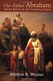 Wilson, Marvin R.: Our Father Abraham: Jewish Roots of the Christian Faith