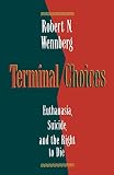 Wennberg, Robert N.: Terminal Choices: Euthanasia, Suicide, and the Right to Die Wennberg, Robert N.: Terminal Choices: Euthanasia, Suicide, and the Right to Die