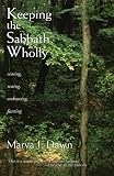 Dawn, Marva J.: Keeping the Sabbath Wholly: Ceasing, Resting, Embracing, Feasting Dawn, Marva J.: Keeping the Sabbath Wholly: Ceasing, Resting, Embracing, Feasting