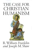 Shaw, Joseph M.: The Case for Christian Humanism Shaw, Joseph M.: The Case for Christian Humanism