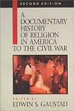 Gaustad, Edwin S.: A Documentary History of Religion in America: To the Civil War