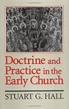 Hall, Stuart G.: Doctrine and Practice in the Early Church Hall, Stuart G.: Doctrine and Practice in the Early Church