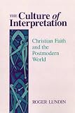 Lundin, Roger: The Culture of Interpretation: Christian Faith and the Postmodern World Lundin, Roger: The Culture of Interpretation: Christian Faith and the Postmodern World