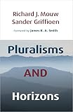 Mouw, Richard J.: Pluralisms and Horizons: An Essay in Christian Public Philosophy Mouw, Richard J.: Pluralisms and Horizons: An Essay in Christian Public Philosophy
