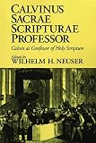 Neuser, Wilhelm H.: Calvinus Sacrae Scripturae Professor/Calvin As Confessor of Holy Scripture Neuser, Wilhelm H.: Calvinus Sacrae Scripturae Professor/Calvin As Confessor of Holy Scripture