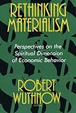 Wuthnow, Robert: Rethinking Materialism: Perspectives on the Spiritual Dimension of Economic Behavior Wuthnow, Robert: Rethinking Materialism: Perspectives on the Spiritual Dimension of Economic Behavior