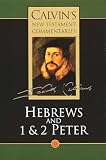 Calvin, John: The Epistle of Paul the Apostle to the Hebrews and the First and Second Epistles of st Peter