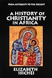 Isichei, Elizabeth: A History of Christianity in Africa: From Antiquity to the Present Isichei, Elizabeth: A History of Christianity in Africa: From Antiquity to the Present