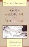 Hauerwas, Stanley: God, Medicine, and Suffering Hauerwas, Stanley: God, Medicine, and Suffering
