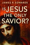 Edwards, James R.: Is Jesus The Only Savior? Edwards, James R.: Is Jesus The Only Savior?