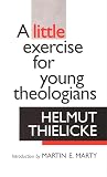 Thielicke, Helmut: A Little Exercise for Young Theologians Thielicke, Helmut: A Little Exercise for Young Theologians