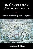 Hays, Richard B.: The Conversion of the Imagination: Paul As Interpreter of Israel's Scripture Hays, Richard B.: The Conversion of the Imagination: Paul As Interpreter of Israel's Scripture
