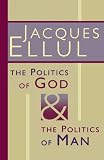 Ellul, Jacques: The Politics of God and the Politics of Man Ellul, Jacques: The Politics of God and the Politics of Man