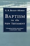 Beasley-Murray, G. R.: Baptism in the New Testament