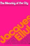 Ellul, Jacques: Meaning of the City Ellul, Jacques: Meaning of the City