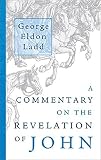 Ladd, George Eldon: A Commentary on the Revelation of John Ladd, George Eldon: A Commentary on the Revelation of John