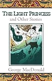 MacDonald, George: The Light Princess, and Other Stories MacDonald, George: The Light Princess, and Other Stories