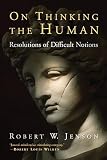 Jenson, Robert W.: On Thinking the Human: Resolutions of Difficult Notions