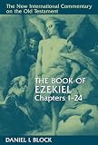 Block, Daniel I.: The Book of Ezekiel: Chapters 1-24