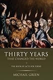 Green, Michael: Thirty Years That Changed the World: The Book of Acts for Today Green, Michael: Thirty Years That Changed the World: The Book of Acts for Today