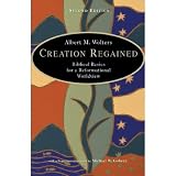 Wolters, Albert M.: Creation Regained: Biblical Basics for a Reformational Worldview Wolters, Albert M.: Creation Regained: Biblical Basics for a Reformational Worldview