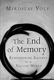 Volf, Miroslav: The End of Memory: Remembering Rightly in a Violent World