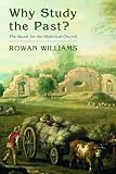 Williams, Rowan: Why Study The Past?: The Quest For The Historical Church Williams, Rowan: Why Study The Past?: The Quest For The Historical Church