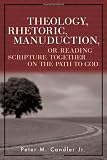 Candler, Peter M.: Theology, Rhetoric, Manuduction, or Reading Scripture Together on the Path to God Candler, Peter M.: Theology, Rhetoric, Manuduction, or Reading Scripture Together on the Path to God