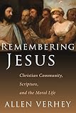 Verhey, Allen: Remembering Jesus: Christian Community, Scripture, and the Moral Life