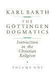 Barth, Karl: Gottingen Dogmatics: Instruction in the Christian Religion