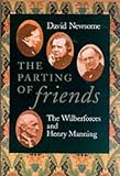 Newsome, David: The Parting of Friends: The Wilberforces and Henry Manning Newsome, David: The Parting of Friends: The Wilberforces and Henry Manning