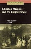 Stanley, Brian: Christian Missions and the Enlightenment Stanley, Brian: Christian Missions and the Enlightenment