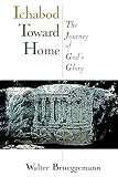 Brueggemann, Walter: Ichabod Toward Home: The Journey of Gods Glory Brueggemann, Walter: Ichabod Toward Home: The Journey of Gods Glory
